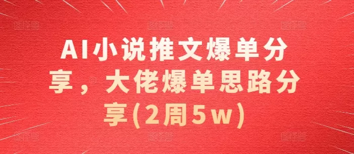 AI小说推文爆单分享，大佬爆单思路分享(2周5w) - 淘客掘金网-淘客掘金网