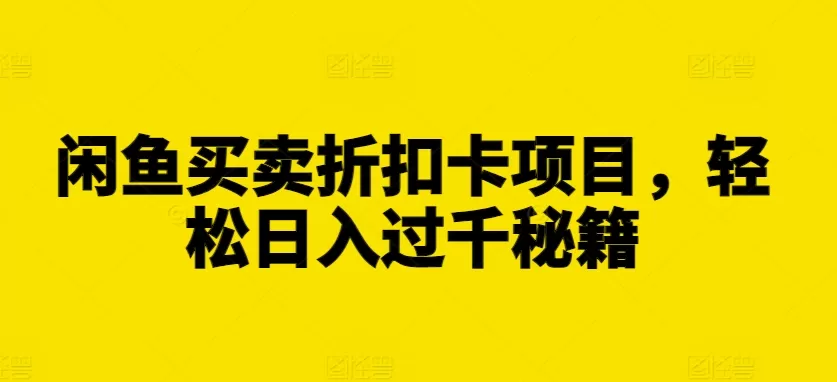 闲鱼买卖折扣卡项目，轻松日入过千秘籍【揭秘】 - 淘客掘金网-淘客掘金网