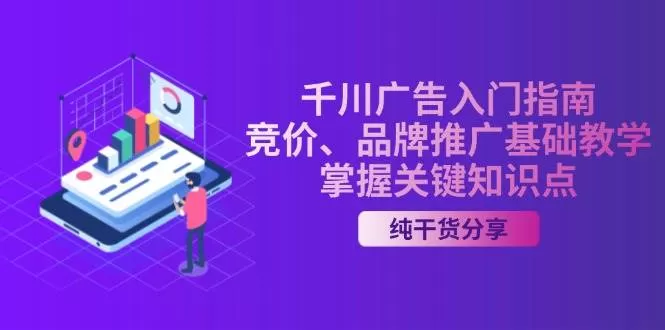 千川广告入门指南｜竞价、品牌推广基础教学，掌握关键知识点 - 淘客掘金网-淘客掘金网