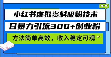 （13345期）小红书虚拟资料吸粉技术，日暴力引流300+创业粉，方法简单高效，收入稳… - 淘客掘金网-淘客掘金网