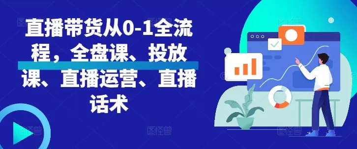 直播带货从0-1全流程，全盘课、投放课、直播运营、直播话术 - 淘客掘金网-淘客掘金网