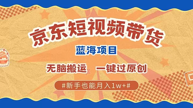 （13349期）最新京东短视频蓝海带货项目，无需剪辑无脑搬运，一键过原创，有手就能… - 淘客掘金网-淘客掘金网