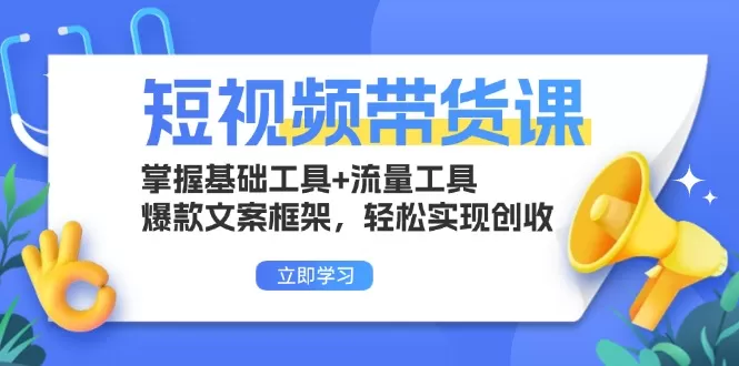 （13356期）短视频带货课：掌握基础工具+流量工具，爆款文案框架，轻松实现创收 - 淘客掘金网-淘客掘金网