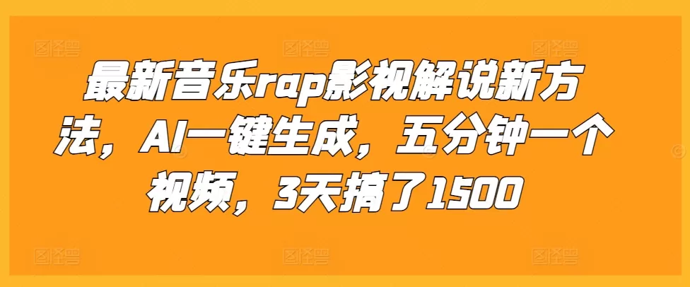 最新音乐rap影视解说新方法，AI一键生成，五分钟一个视频，3天搞了1500【揭秘】 - 淘客掘金网-淘客掘金网