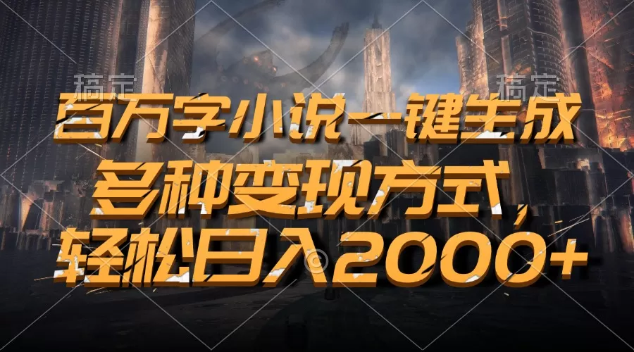 （13385期）百万字小说一键生成，多种变现方式，轻松日入2000+ - 淘客掘金网-淘客掘金网