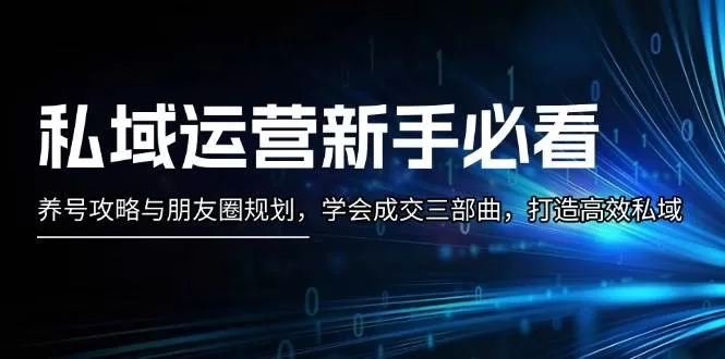 私域运营新手必看：养号攻略与朋友圈规划，学会成交三部曲，打造高效私域 - 淘客掘金网-淘客掘金网