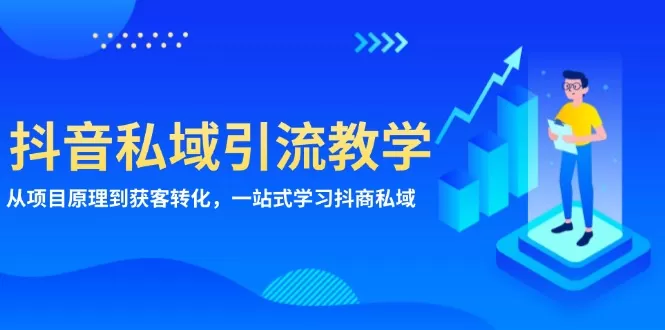 （13418期）抖音私域引流教学：从项目原理到获客转化，一站式学习抖商 私域 - 淘客掘金网-淘客掘金网