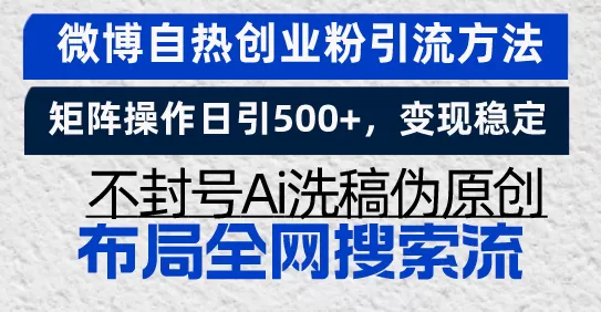 （13460期）微博自热创业粉引流方法，矩阵操作日引500+，变现稳定，不封号Ai洗稿伪… - 淘客掘金网-淘客掘金网