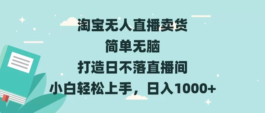 （13502期）淘宝无人直播卖货 简单无脑 打造日不落直播间 小白轻松上手，日入1000+ - 淘客掘金网-淘客掘金网