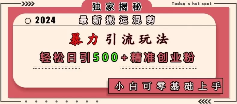 最新搬运混剪暴力引流玩法，轻松日引500+精准创业粉，小白可零基础上手 - 淘客掘金网-淘客掘金网