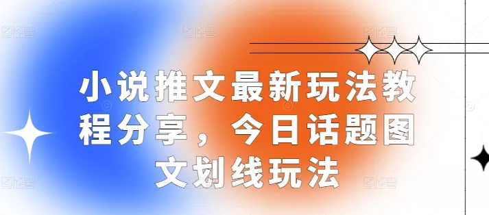 小说推文最新玩法教程分享，今日话题图文划线玩法 - 淘客掘金网-淘客掘金网