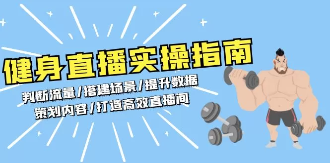 （13545期）健身直播实操指南：判断流量/搭建场景/提升数据/策划内容/打造高效直播间 - 淘客掘金网-淘客掘金网