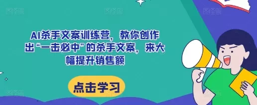 AI杀手文案训练营，教你创作出“一击必中”的杀手文案，来大幅提升销售额 - 淘客掘金网-淘客掘金网