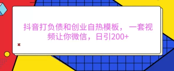 抖音打负债和创业自热模板， 一套视频让你微信，日引200+【揭秘】 - 淘客掘金网-淘客掘金网