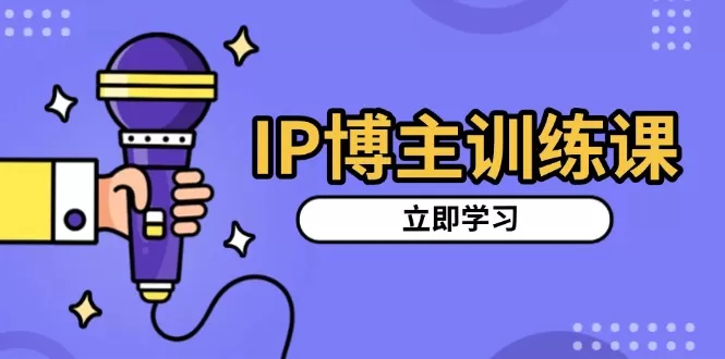 （13606期）IP博主训练课，定位账号，推荐热门赛道，搭建涨粉架构，拍出更吸粉视频 - 淘客掘金网-淘客掘金网