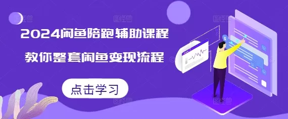 2024闲鱼陪跑辅助课程，教你整套闲鱼变现流程 - 淘客掘金网-淘客掘金网