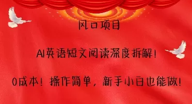 风口项目，AI英语短文阅读深度拆解，0成本，操作简单，新手小白也能做 - 淘客掘金网-淘客掘金网