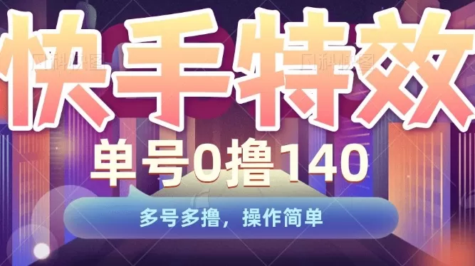 快手特效项目，单号0撸140，多号多撸，操作简单【揭秘】 - 淘客掘金网-淘客掘金网