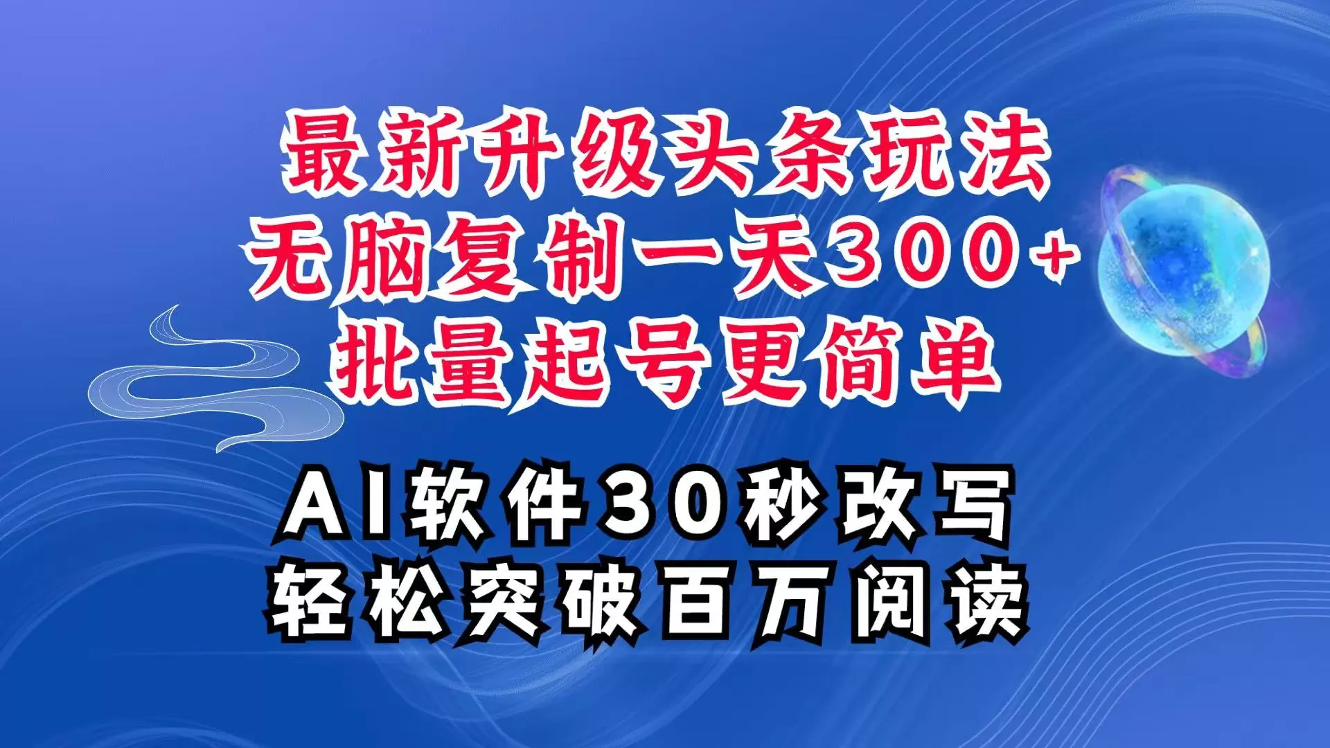 AI头条最新玩法，复制粘贴单号搞个300+，批量起号随随便便一天四位数，超详细课程 - 淘客掘金网-淘客掘金网