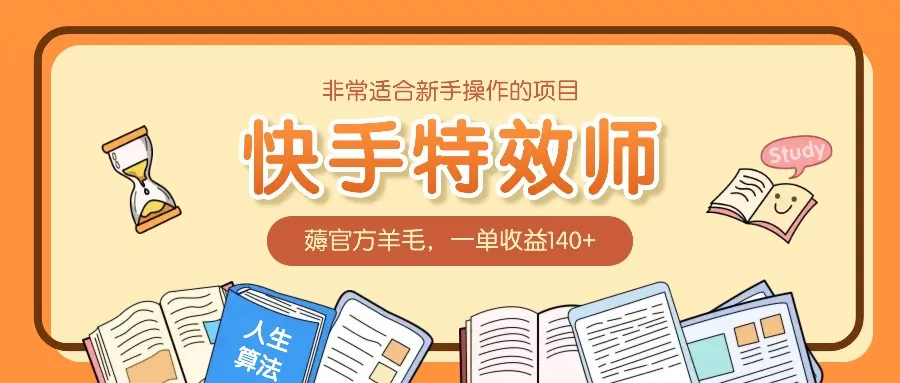 非常适合新手操作的项目：快手特效师，薅官方羊毛，一单收益140+ - 淘客掘金网-淘客掘金网