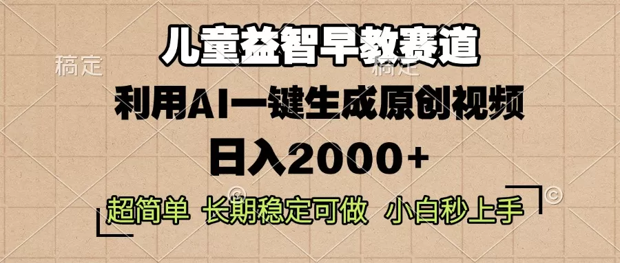 （13665期）儿童益智早教，这个赛道赚翻了，利用AI一键生成原创视频，日入2000+，… - 淘客掘金网-淘客掘金网