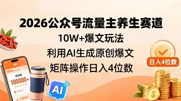 2026公众号流量主养生赛道,10W+爆文玩法,利用AI生成原创爆文,矩阵操作日入4位数-淘客掘金网